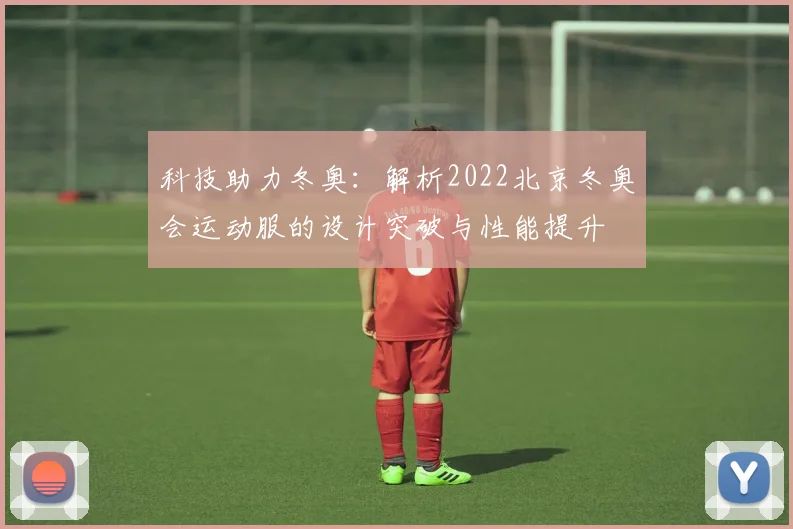 科技助力冬奥：解析2022北京冬奥会运动服的设计突破与性能提升