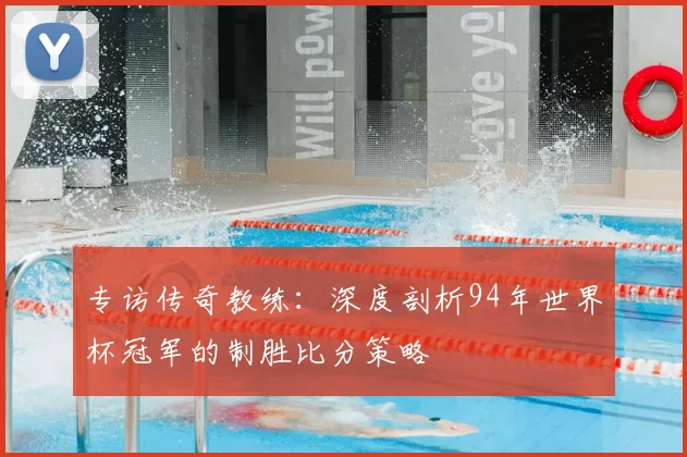 专访传奇教练：深度剖析94年世界杯冠军的制胜比分策略