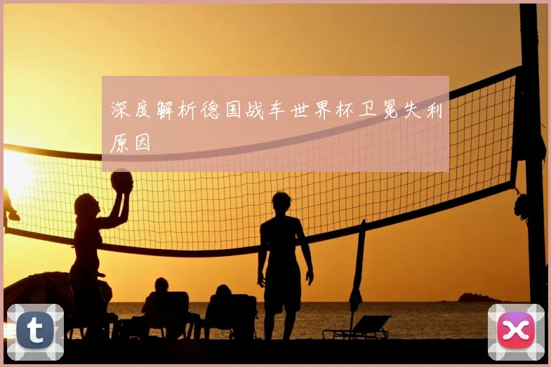 深度解析德国战车世界杯卫冕失利原因