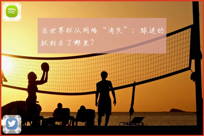 当世界杯从网络“消失”：球迷的权利去了哪里？