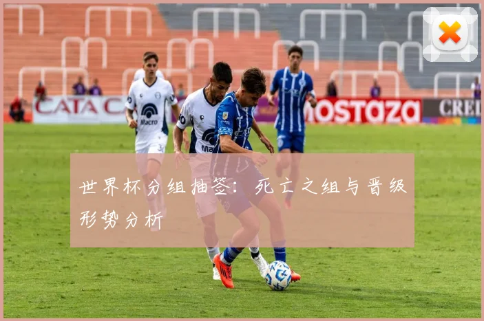 世界杯分组抽签：死亡之组与晋级形势分析